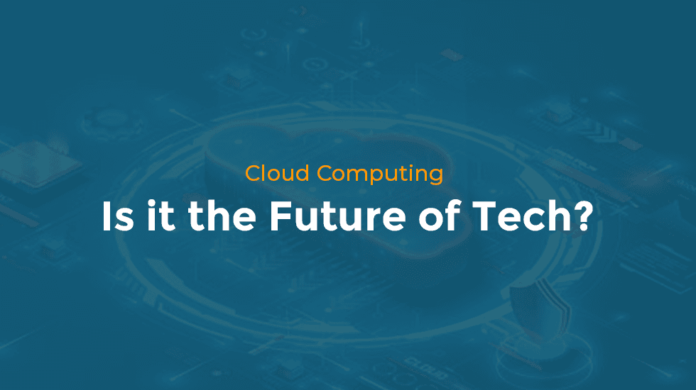 Cloud Computing: Is it the Future of Tech?
