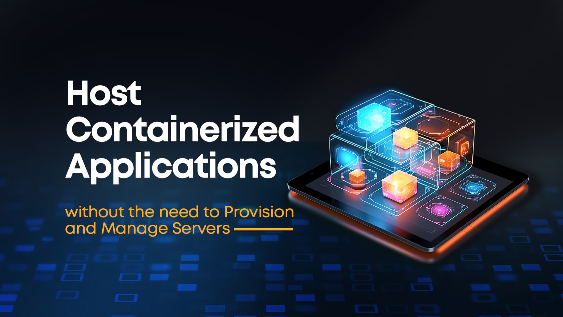 Host Containerized applications without the need to provision and manage Servers